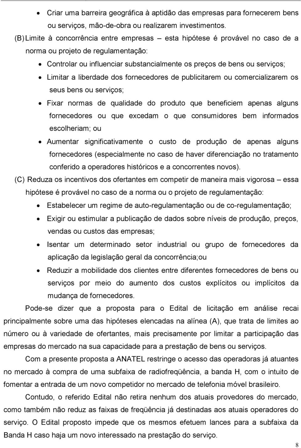 liberdade dos fornecedores de publicitarem ou comercializarem os seus bens ou serviços; Fixar normas de qualidade do produto que beneficiem apenas alguns fornecedores ou que excedam o que