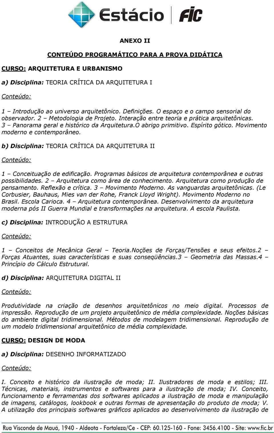 Movimento moderno e contemporâneo. b) Disciplina: TEORIA CRÍTICA DA ARQUITETURA II 1 Conceituação de edificação. Programas básicos de arquitetura contemporânea e outras possibilidades.