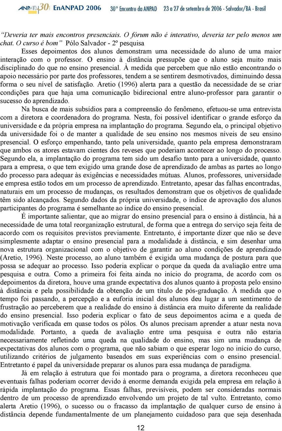 O ensino à distância pressupõe que o aluno seja muito mais disciplinado do que no ensino presencial.