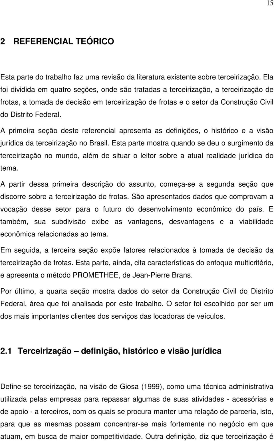 A primeira seção deste referencial apresenta as definições, o histórico e a visão jurídica da terceirização no Brasil.