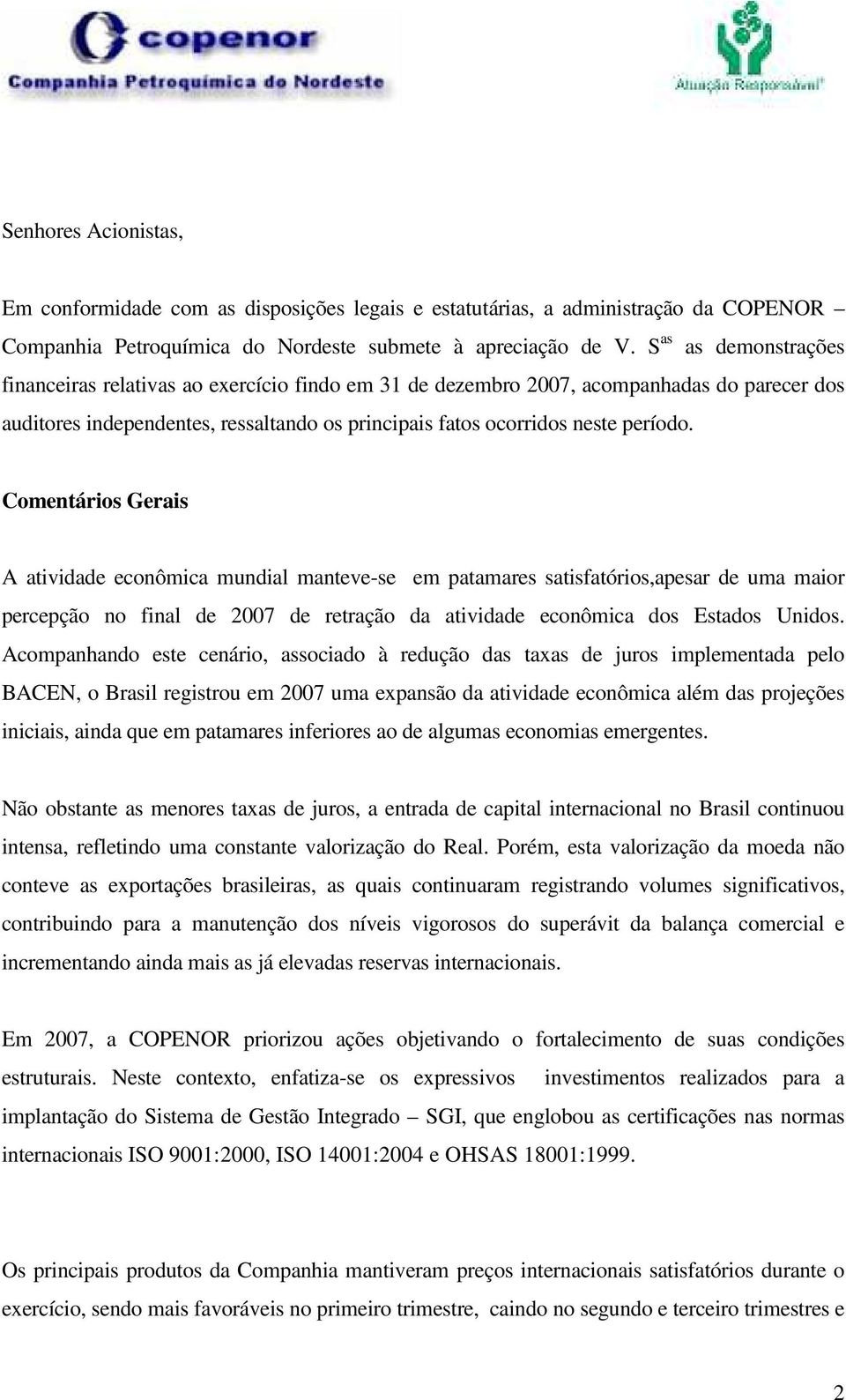 Comentários Gerais A atividade econômica mundial manteve-se em patamares satisfatórios,apesar de uma maior percepção no final de 2007 de retração da atividade econômica dos Estados Unidos.