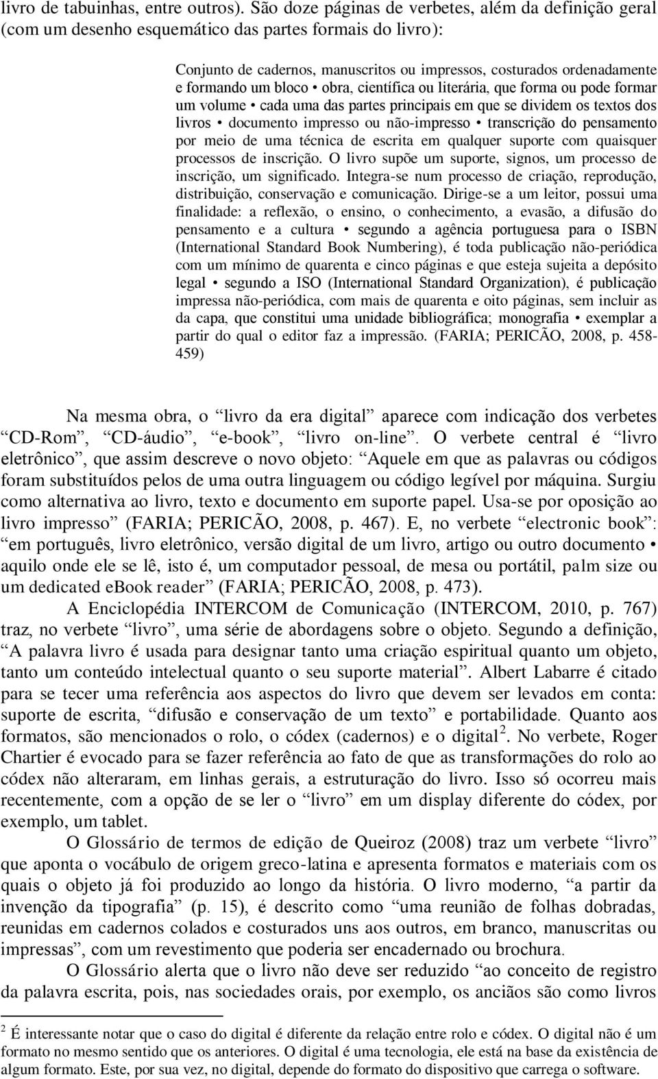 bloco obra, científica ou literária, que forma ou pode formar um volume cada uma das partes principais em que se dividem os textos dos livros documento impresso ou não-impresso transcrição do