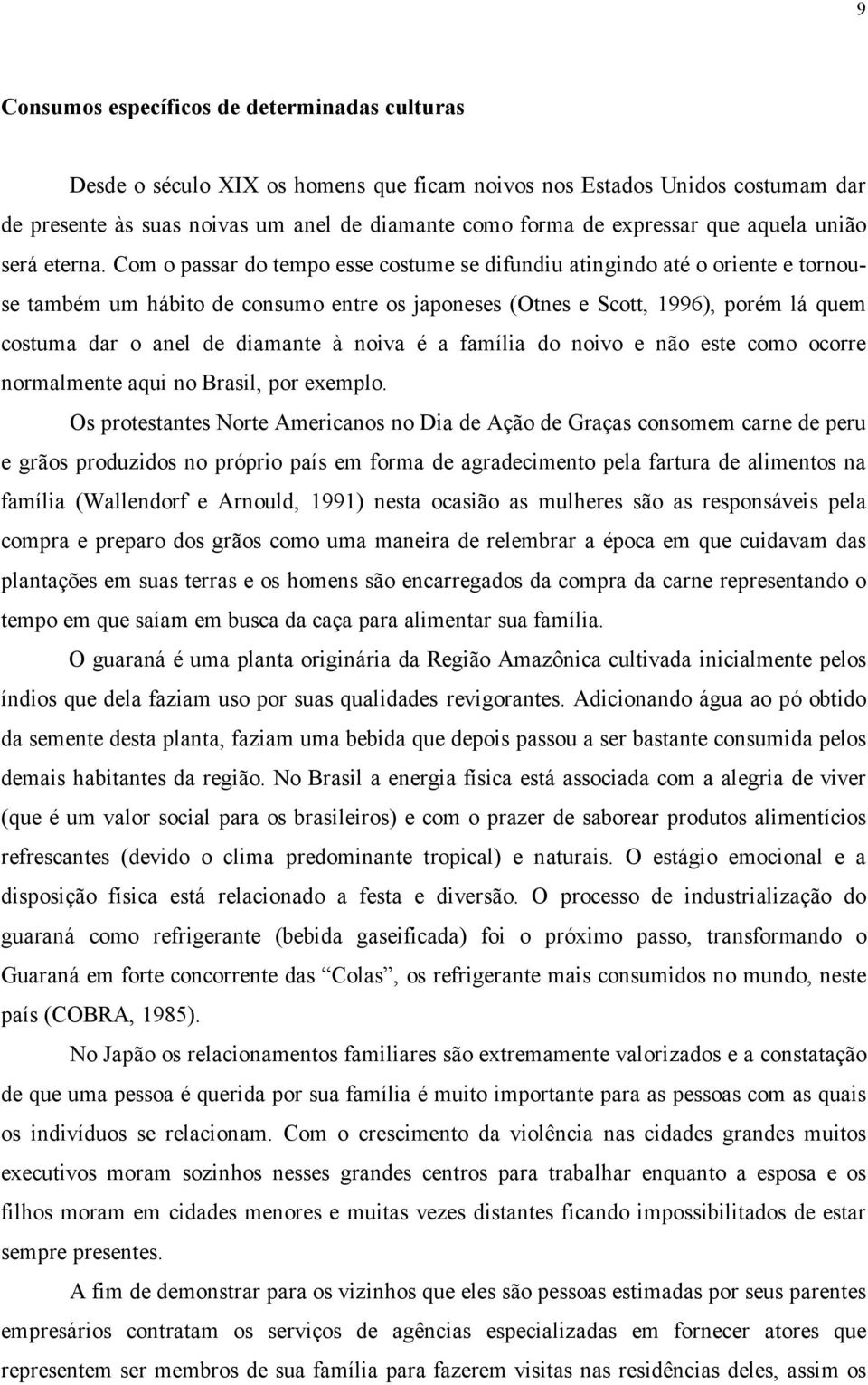 Com o passar do tempo esse costume se difundiu atingindo até o oriente e tornouse também um hábito de consumo entre os japoneses (Otnes e Scott, 1996), porém lá quem costuma dar o anel de diamante à