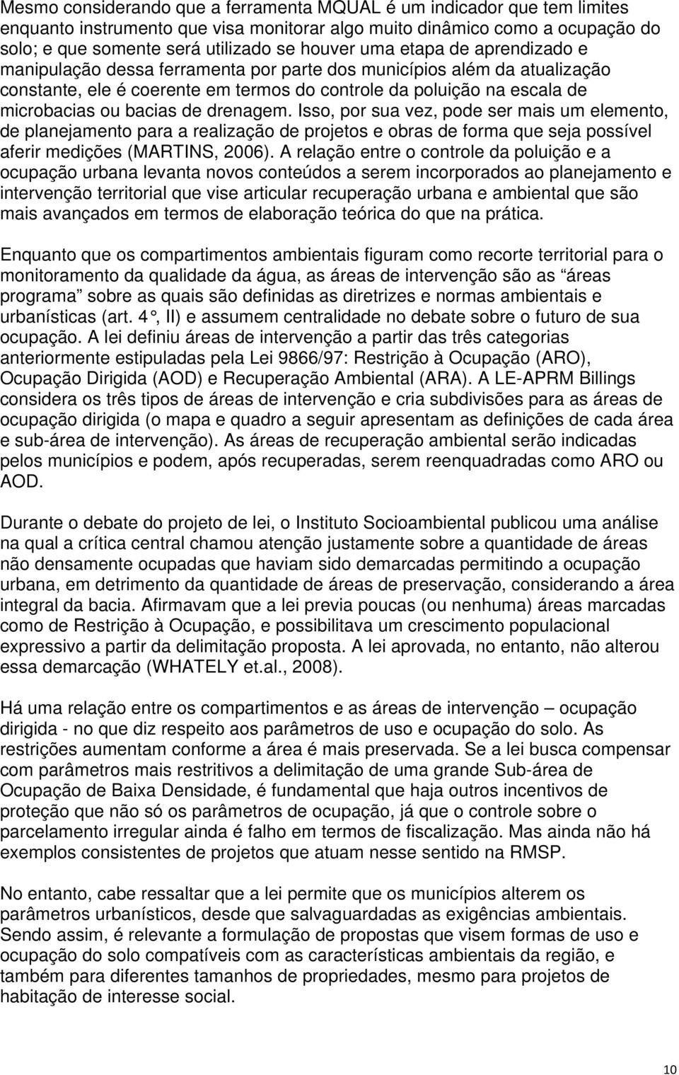 drenagem. Isso, por sua vez, pode ser mais um elemento, de planejamento para a realização de projetos e obras de forma que seja possível aferir medições (MARTINS, 2006).