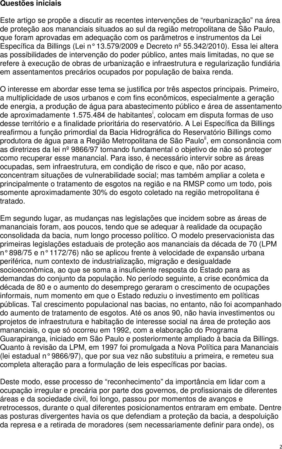 Essa lei altera as possibilidades de intervenção do poder público, antes mais limitadas, no que se refere à execução de obras de urbanização e infraestrutura e regularização fundiária em