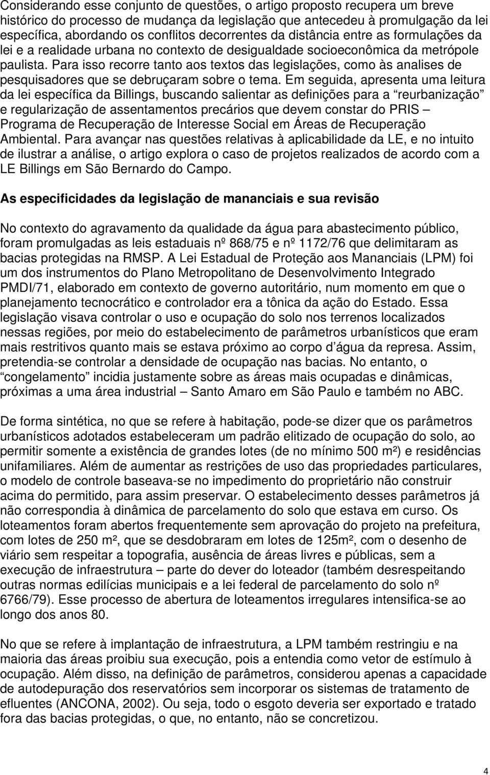 Para isso recorre tanto aos textos das legislações, como às analises de pesquisadores que se debruçaram sobre o tema.