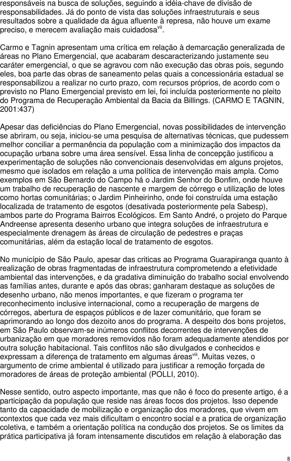 Carmo e Tagnin apresentam uma crítica em relação à demarcação generalizada de áreas no Plano Emergencial, que acabaram descaracterizando justamente seu caráter emergencial, o que se agravou com não