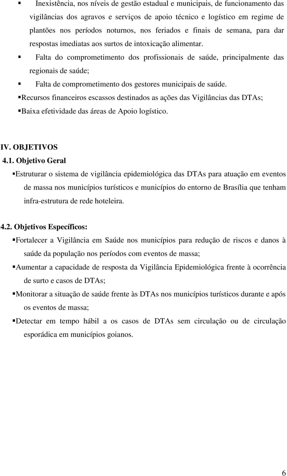 Falta do comprometimento dos profissionais de saúde, principalmente das regionais de saúde; Falta de comprometimento dos gestores municipais de saúde.