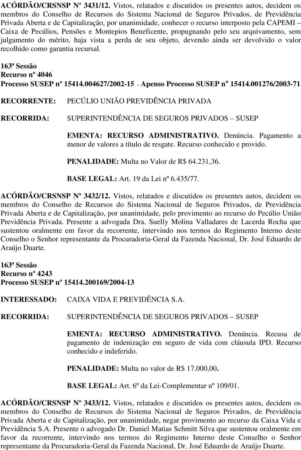 Beneficente, propugnando pelo seu arquivamento, sem julgamento do mérito, haja vista a perda de seu objeto, devendo ainda ser devolvido o valor recolhido como garantia recursal.