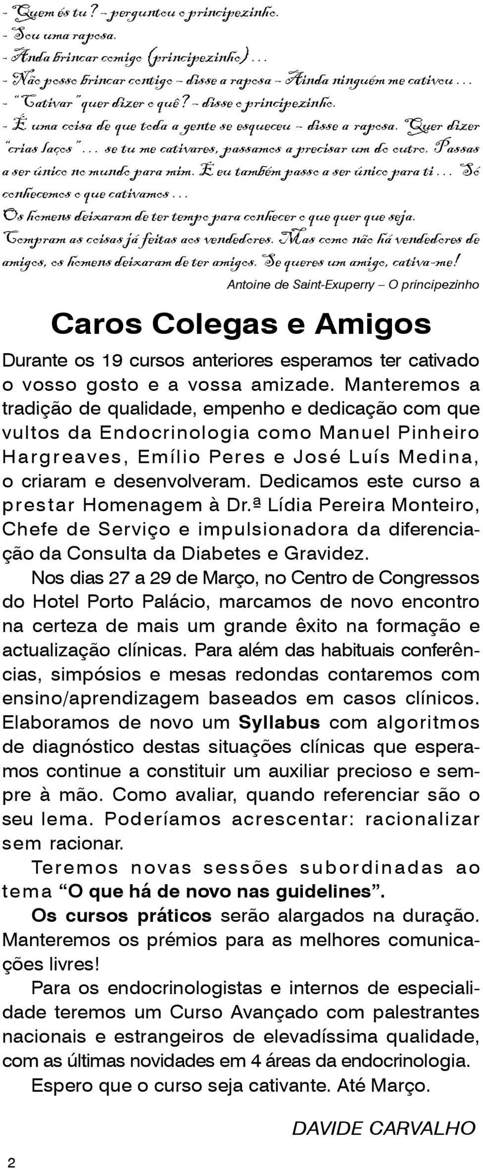 E eu também passo a ser único para ti Só conhecemos o que cativamos Os homens deixaram de ter tempo para conhecer o que quer que seja. Compram as coisas já feitas aos vendedores.