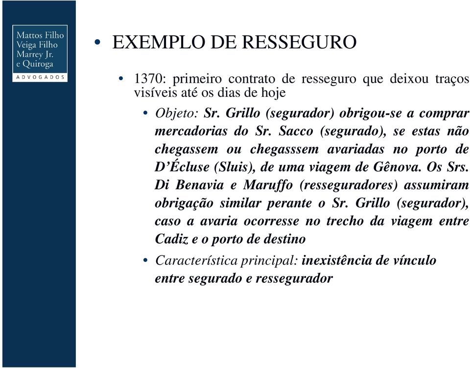 Sacco (segurado), se estas não chegassem ou chegasssem avariadas no porto de D Écluse (Sluis), de uma viagem de Gênova. Os Srs.