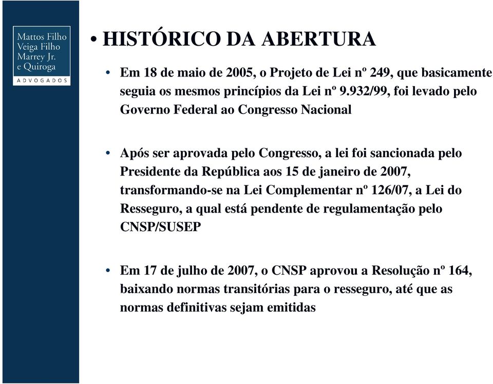 República aos 15 de janeiro de 2007, transformando-se na Lei Complementar nº 126/07, a Lei do Resseguro, a qual está pendente de regulamentação pelo