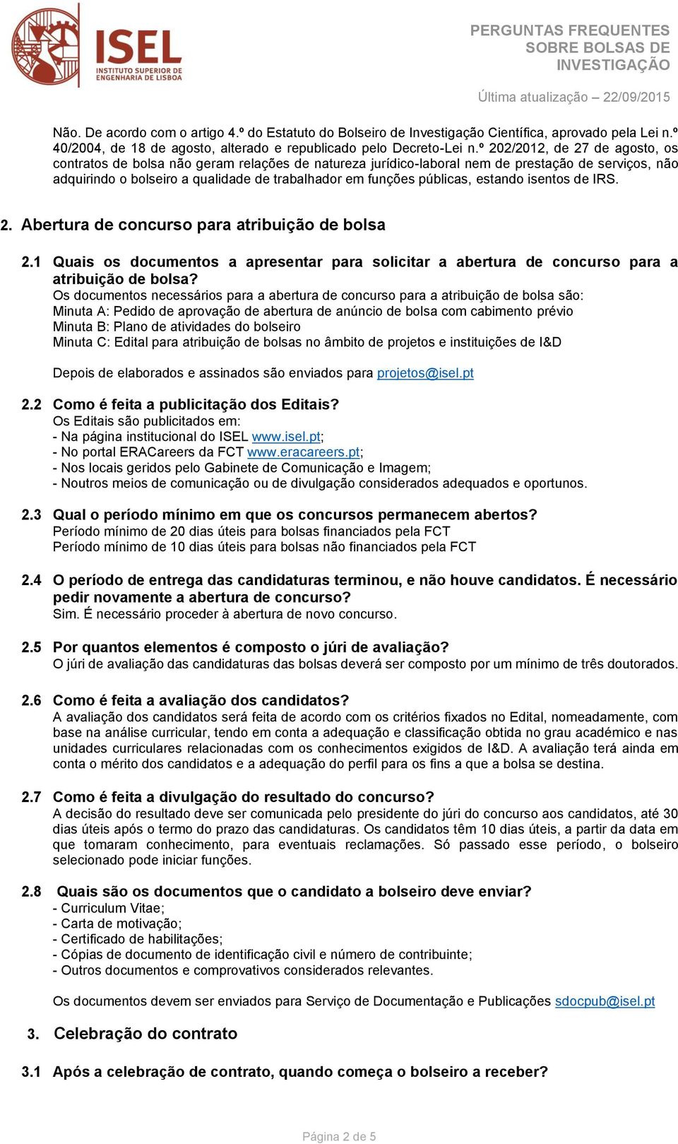 públicas, estando isentos de IRS. 2. Abertura de concurso para atribuição de bolsa 2.1 Quais os documentos a apresentar para solicitar a abertura de concurso para a atribuição de bolsa?