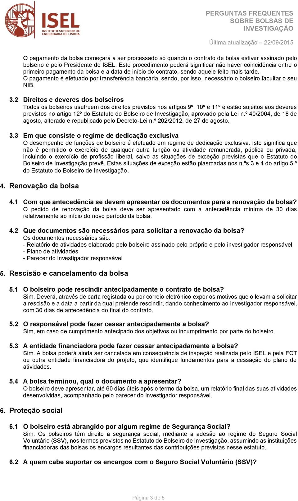 O pagamento é efetuado por transferência bancária, sendo, por isso, necessário o bolseiro facultar o seu NIB. 3.