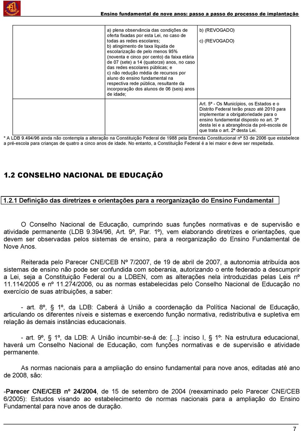 rede pública, resultante da incorporação dos alunos de 06 (seis) anos de idade; Art.