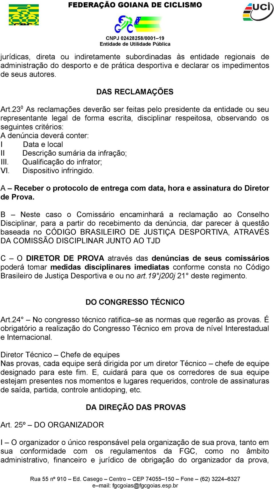 Data e local II Descrição sumária da infração; III. Qualificação do infrator; VI. Dispositivo infringido. A Receber o protocolo de entrega com data, hora e assinatura do Diretor de Prova.