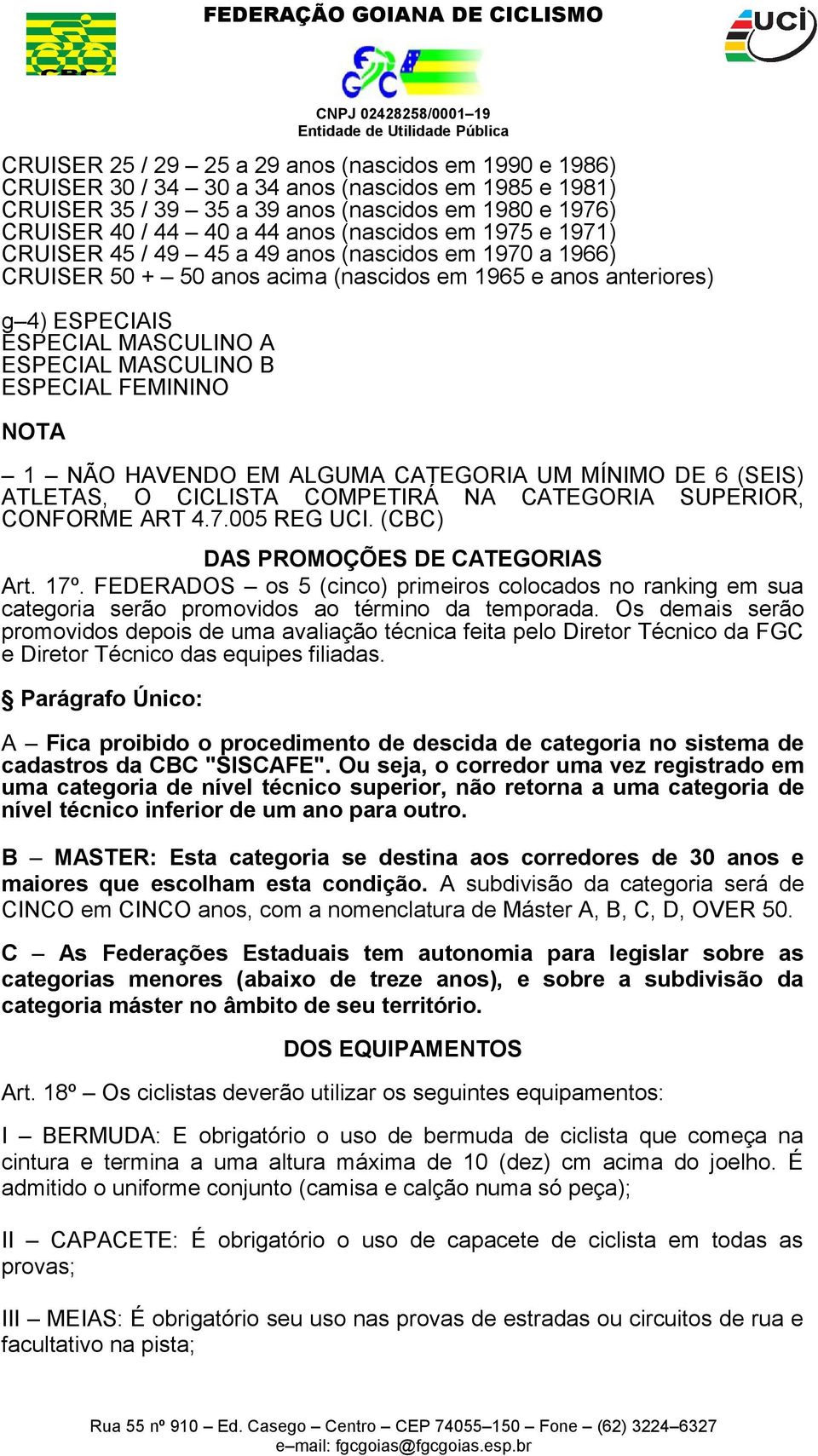 B ESPECIAL FEMININO NOTA 1 NÃO HAVENDO EM ALGUMA CATEGORIA UM MÍNIMO DE 6 (SEIS) ATLETAS, O CICLISTA COMPETIRÁ NA CATEGORIA SUPERIOR, CONFORME ART 4.7.005 REG UCI.