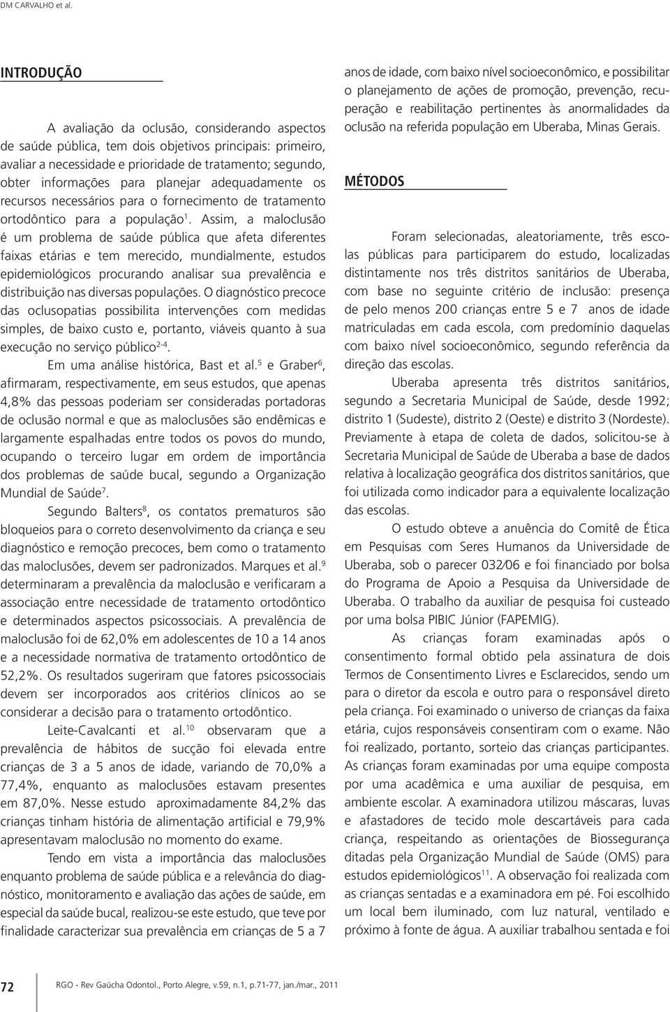 planejar adequadamente os recursos necessários para o fornecimento de tratamento ortodôntico para a população 1.