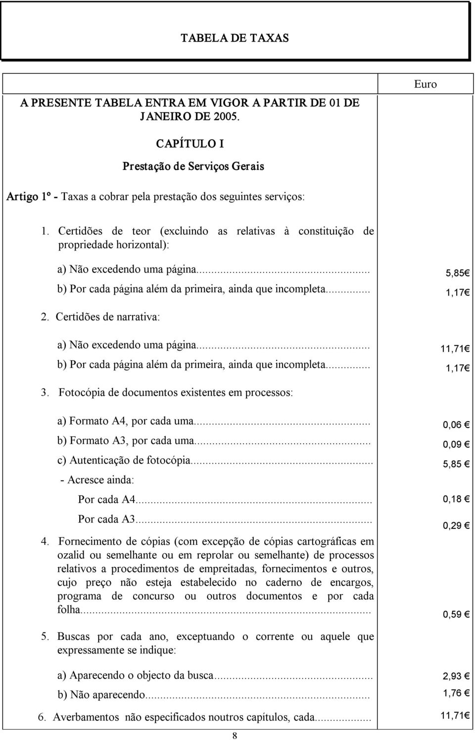 Certidões de narrativa: a) Não excedendo uma página... 11,71 b) Por cada página além da primeira, ainda que incompleta... 1,17 3.