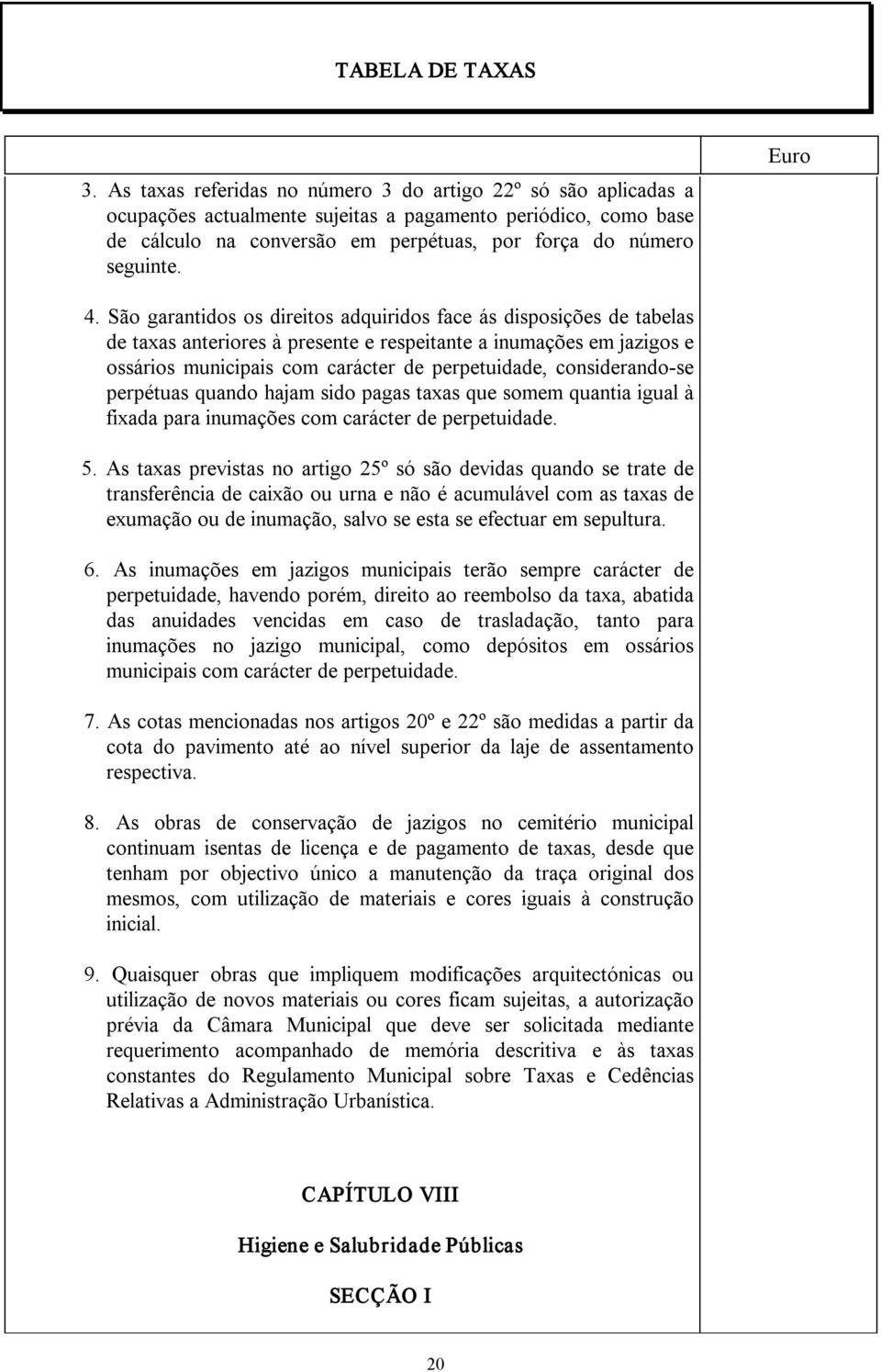 considerando se perpétuas quando hajam sido pagas taxas que somem quantia igual à fixada para inumações com carácter de perpetuidade. 5.