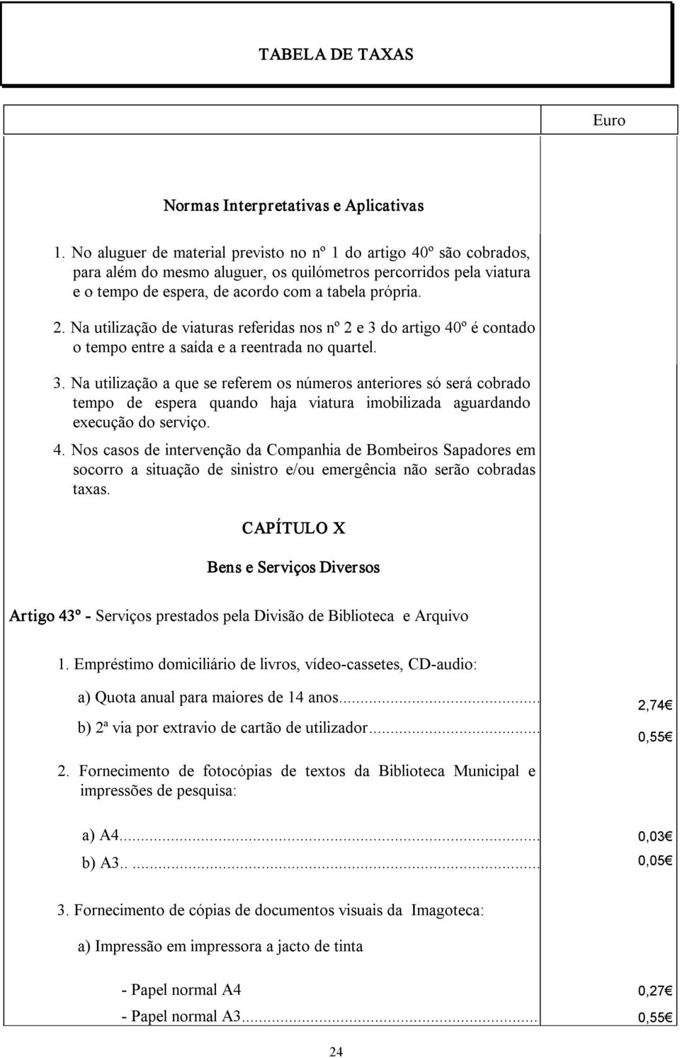 Na utilização de viaturas referidas nos nº 2 e 3 do artigo 40º é contado o tempo entre a saída e a reentrada no quartel. 3. Na utilização a que se referem os números anteriores só será cobrado tempo de espera quando haja viatura imobilizada aguardando execução do serviço.