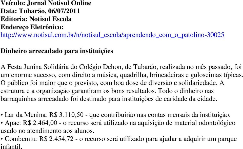 direito a música, quadrilha, brincadeiras e guloseimas típicas. O público foi maior que o previsto, com boa dose de diversão e solidariedade. A estrutura e a organização garantiram os bons resultados.