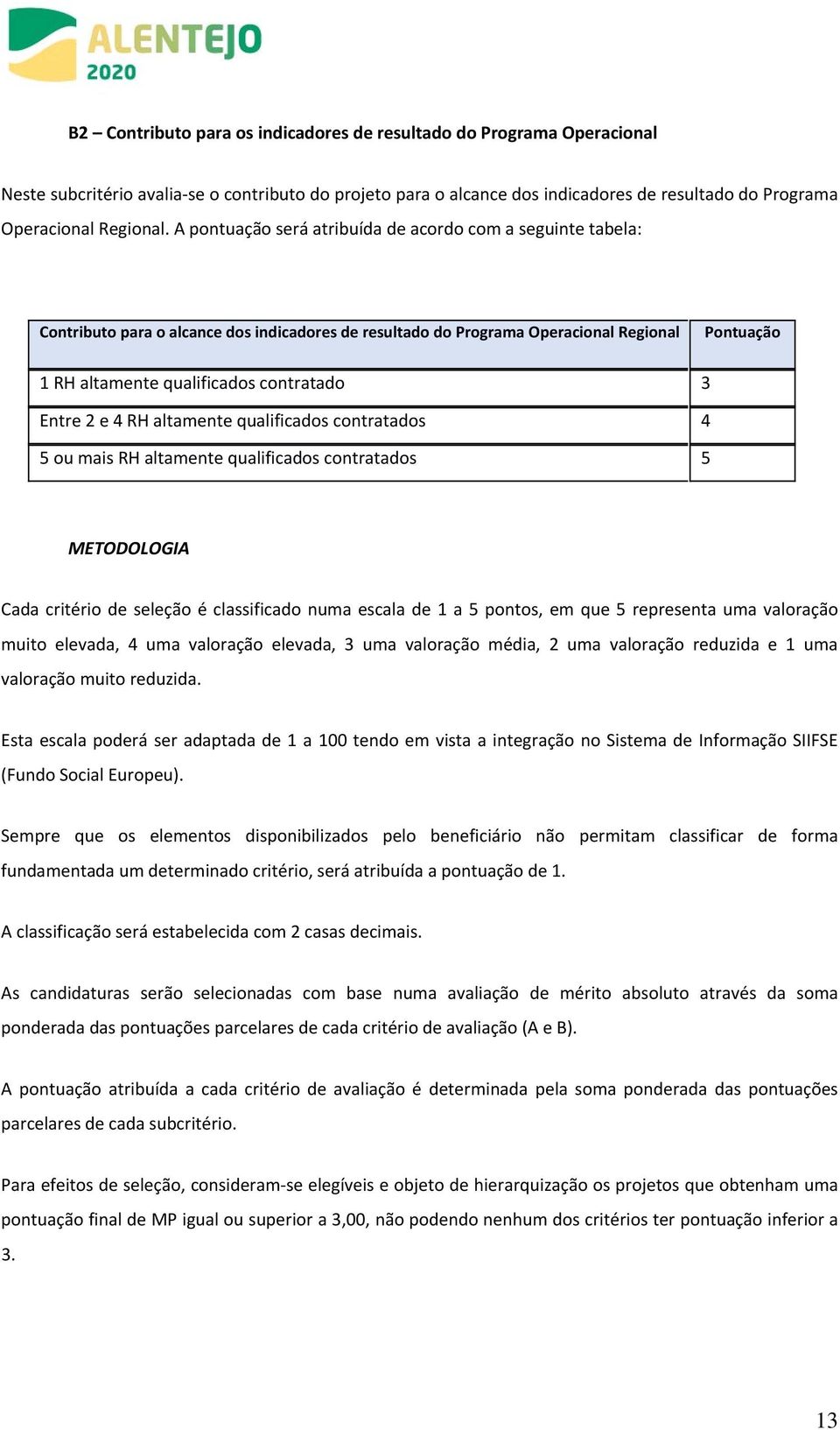 Entre 2 e 4 RH altamente qualificados contratados 4 5 ou mais RH altamente qualificados contratados 5 METODOLOGIA Cada critério de seleção é classificado numa escala de 1 a 5 pontos, em que 5