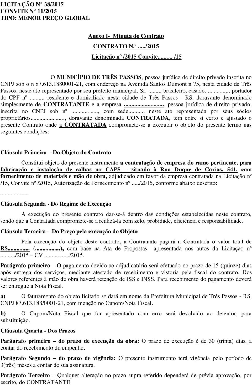 .., residente e domiciliado nesta cidade de Três Passos - RS, doravante denominado simplesmente de CONTRATANTE e a empresa..., pessoa jurídica de direito privado, inscrita no CNPJ sob nº..., com sede.