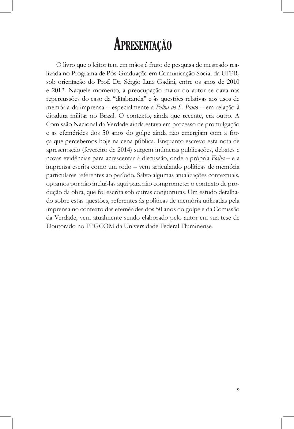 Naquele momento, a preocupação maior do autor se dava nas repercussões do caso da ditabranda e às questões relativas aos usos de memória da imprensa especialmente a Folha de S.