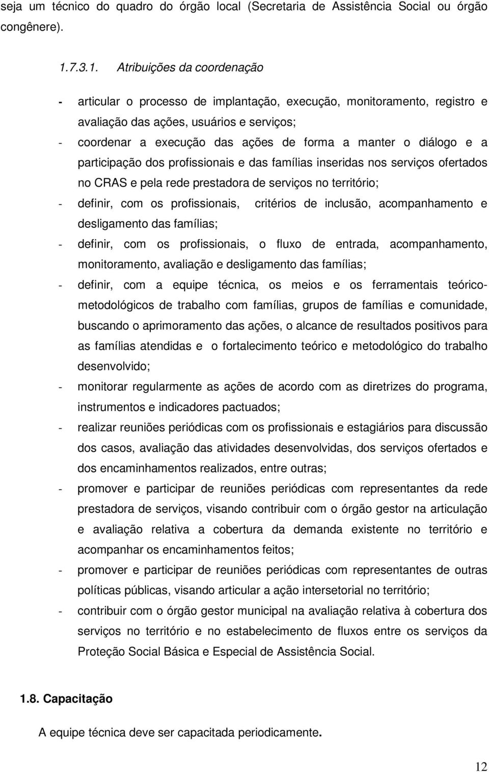 Atribuições da coordenação - articular o processo de implantação, execução, monitoramento, registro e avaliação das ações, usuários e serviços; - coordenar a execução das ações de forma a manter o