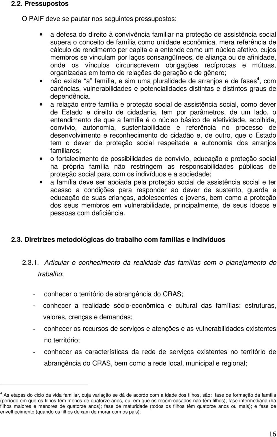 obrigações recíprocas e mútuas, organizadas em torno de relações de geração e de gênero; não existe a família, e sim uma pluralidade de arranjos e de fases 4, com carências, vulnerabilidades e