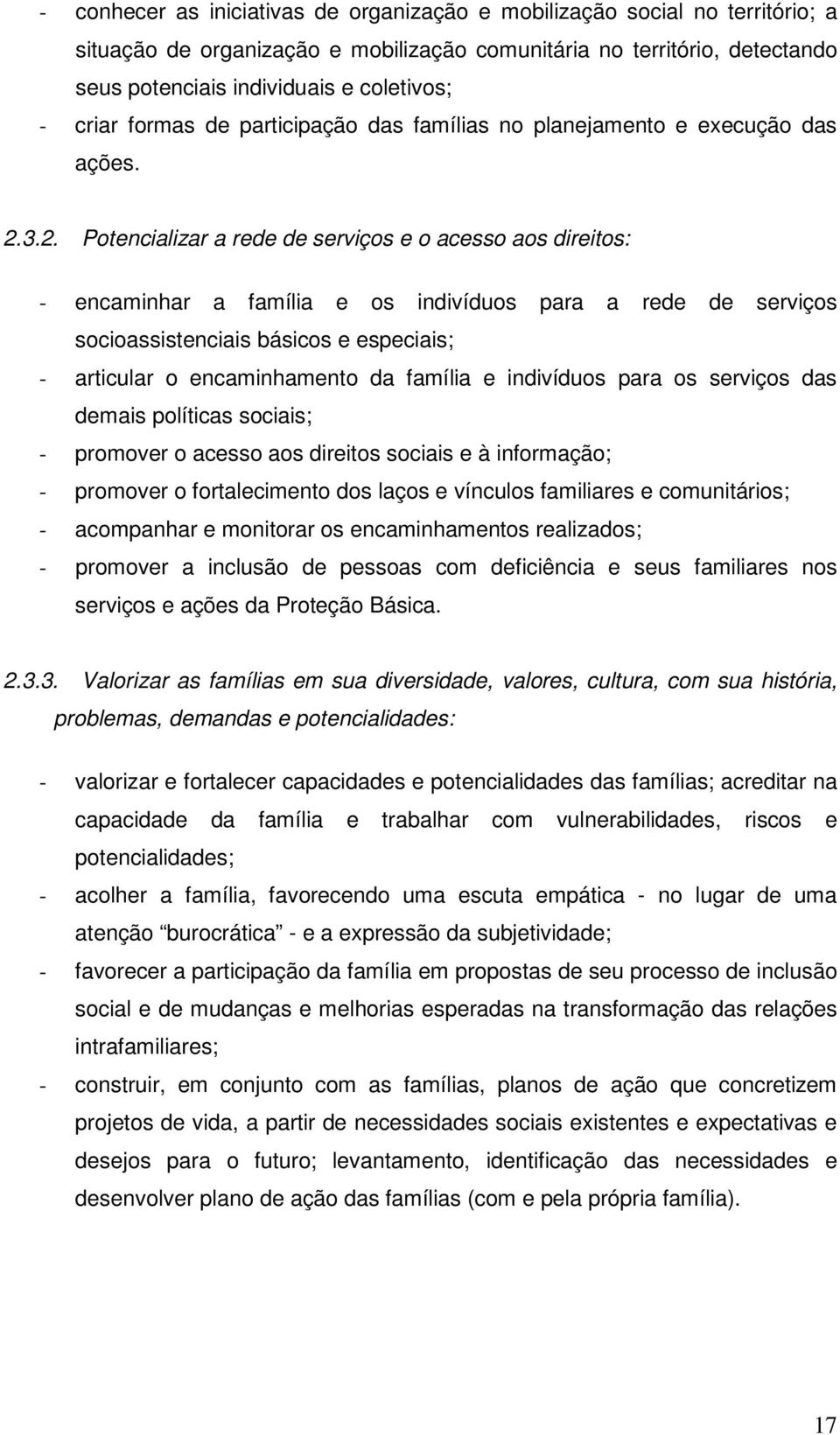 3.2. Potencializar a rede de serviços e o acesso aos direitos: - encaminhar a família e os indivíduos para a rede de serviços socioassistenciais básicos e especiais; - articular o encaminhamento da