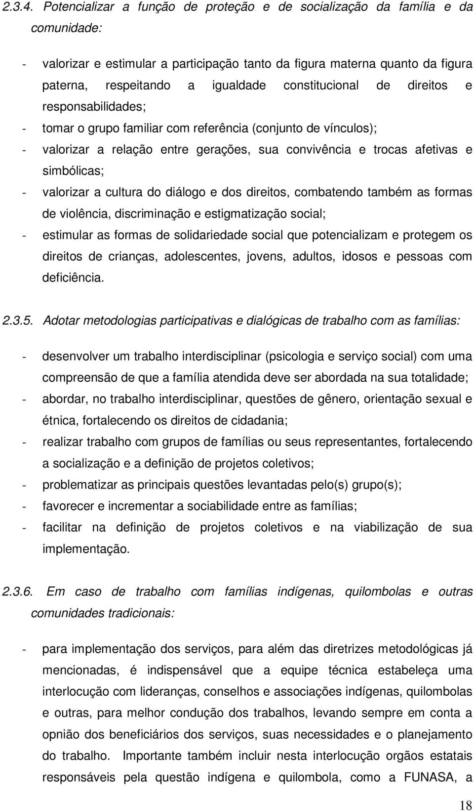 constitucional de direitos e responsabilidades; - tomar o grupo familiar com referência (conjunto de vínculos); - valorizar a relação entre gerações, sua convivência e trocas afetivas e simbólicas; -