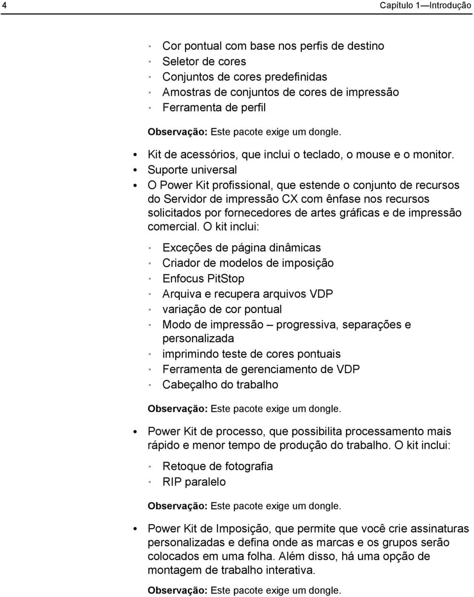 Suporte universal O Power Kit profissional, que estende o conjunto de recursos do Servidor de impressão CX com ênfase nos recursos solicitados por fornecedores de artes gráficas e de impressão