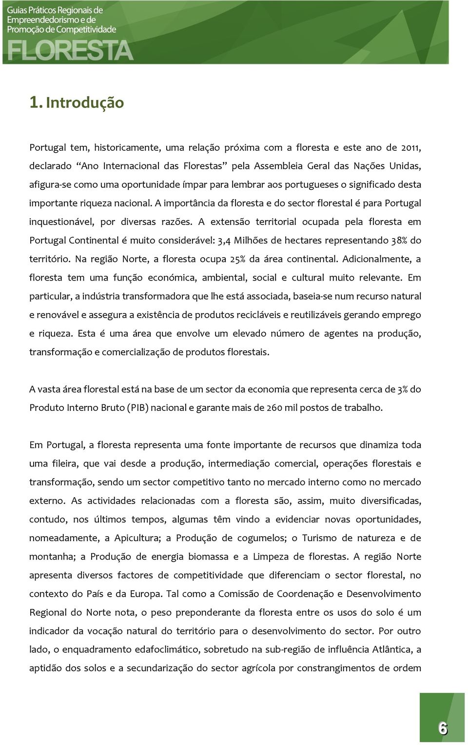 A importância da floresta e do sector florestal é para Portugal inquestionável, por diversas razões.