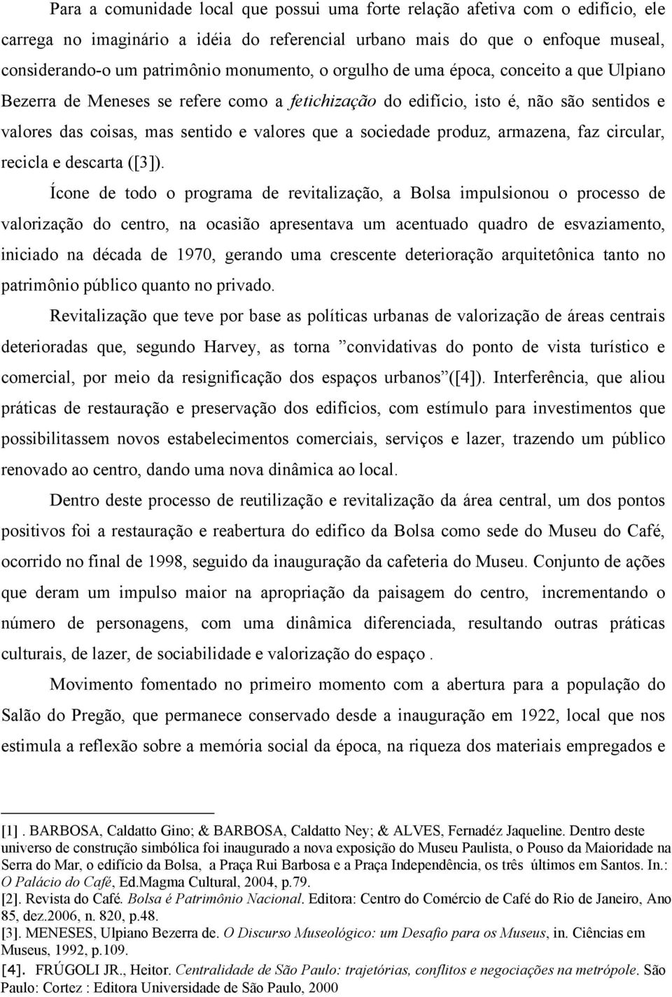 sociedade produz, armazena, faz circular, recicla e descarta ([3]).