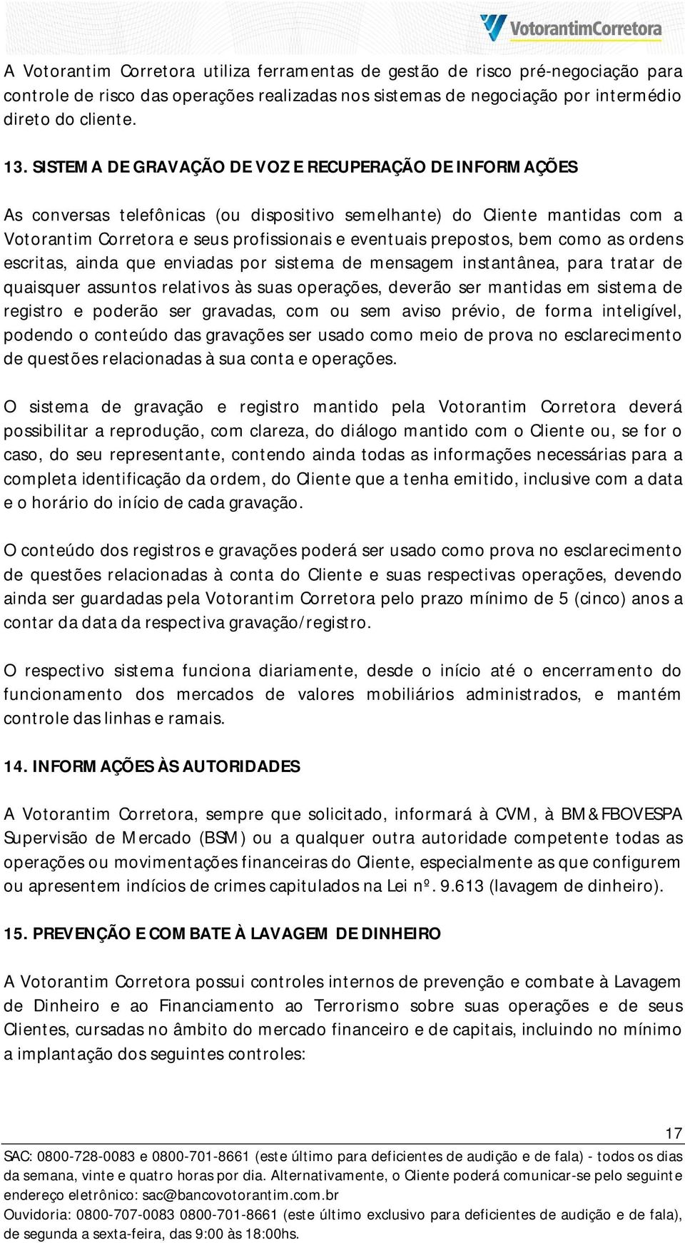 bem como as ordens escritas, ainda que enviadas por sistema de mensagem instantânea, para tratar de quaisquer assuntos relativos às suas operações, deverão ser mantidas em sistema de registro e