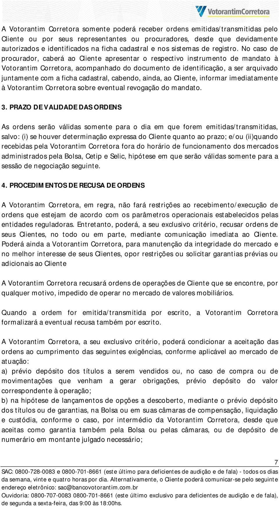 No caso de procurador, caberá ao Cliente apresentar o respectivo instrumento de mandato à Votorantim Corretora, acompanhado do documento de identificação, a ser arquivado juntamente com a ficha