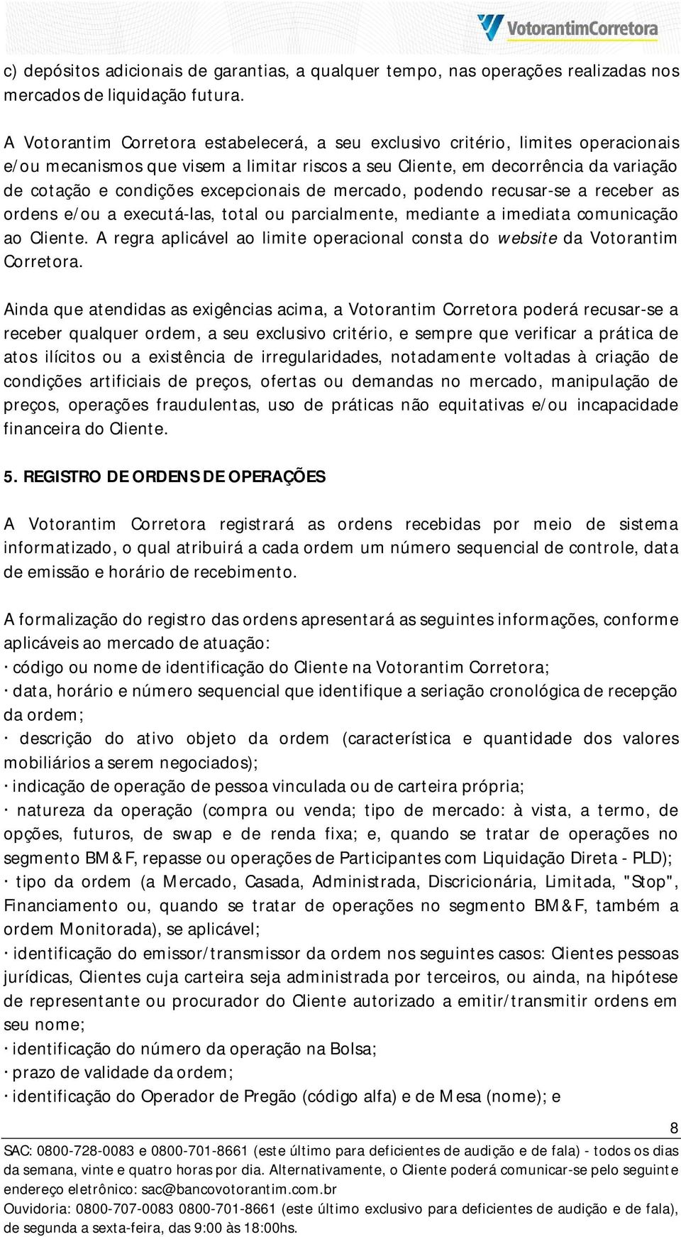 excepcionais de mercado, podendo recusar-se a receber as ordens e/ou a executá-las, total ou parcialmente, mediante a imediata comunicação ao Cliente.