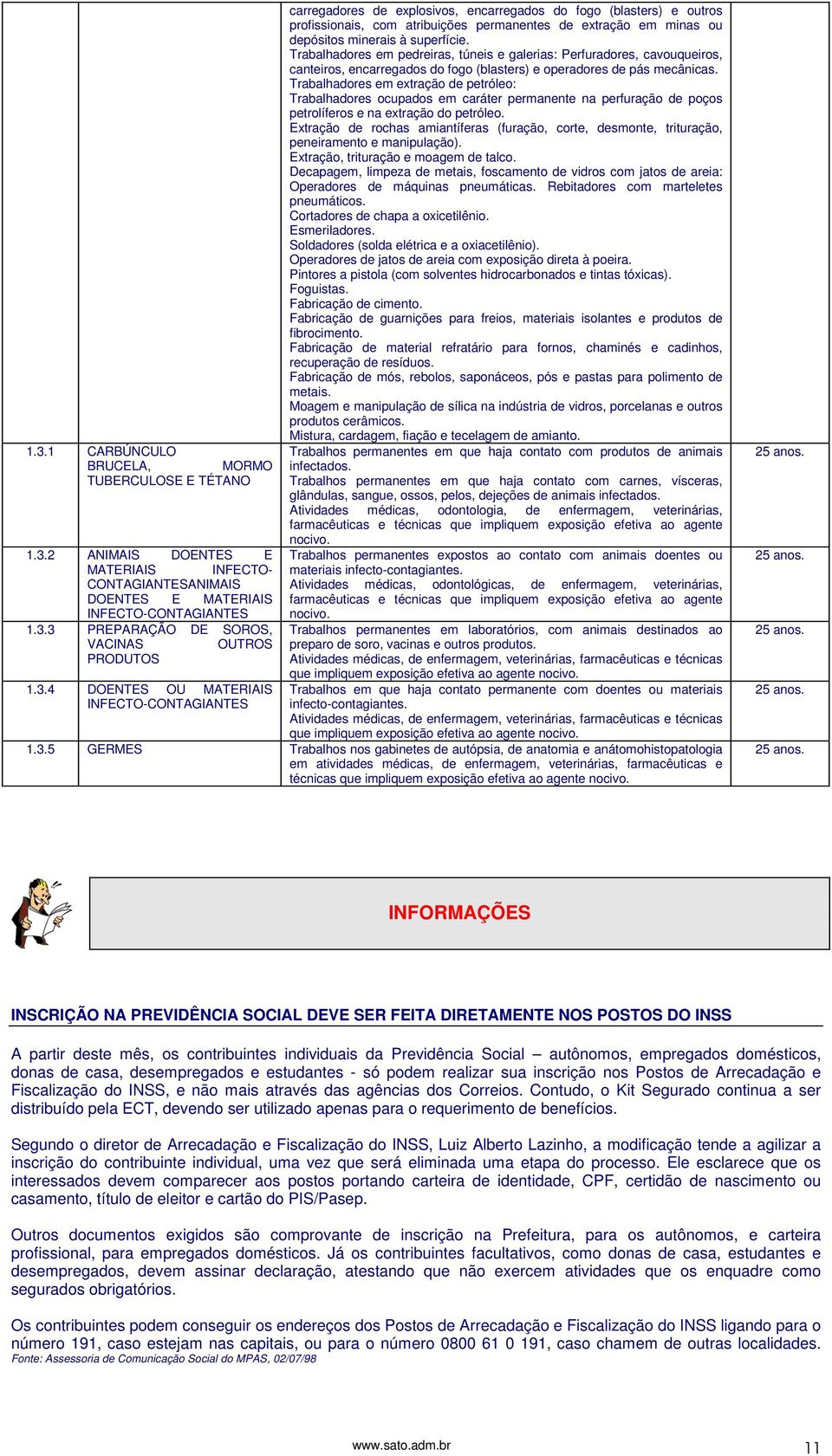 minerais à superfície. Trabalhadores em pedreiras, túneis e galerias: Perfuradores, cavouqueiros, canteiros, encarregados do fogo (blasters) e operadores de pás mecânicas.