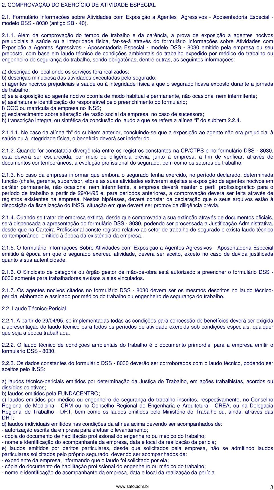 1. Além da comprovação do tempo de trabalho e da carência, a prova de exposição a agentes nocivos prejudiciais à saúde ou à integridade física, far-se-á através do formulário Informações sobre