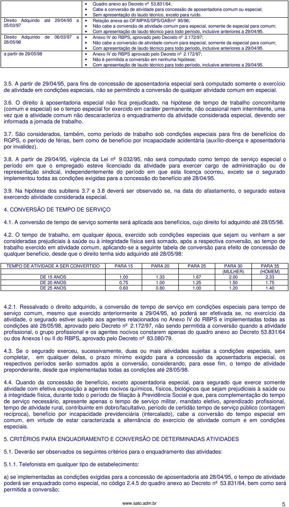 Relação anexa ao OF/MPAS/SPS/GAB/nº 95/96; Não cabe a conversão de atividade comum para especial, somente de especial para comum; Com apresentação do laudo técnico para todo período, inclusive