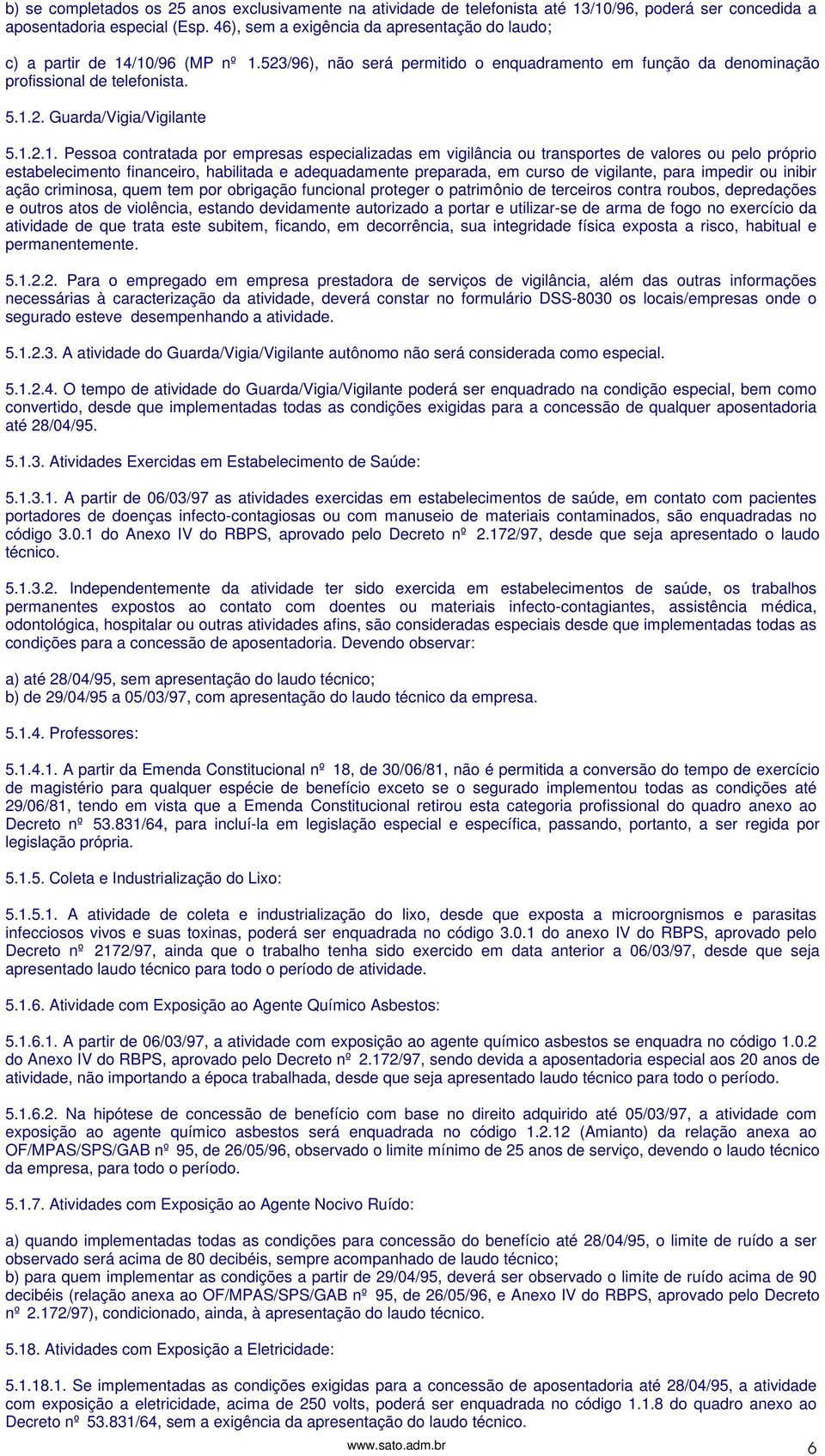 1.2.1. Pessoa contratada por empresas especializadas em vigilância ou transportes de valores ou pelo próprio estabelecimento financeiro, habilitada e adequadamente preparada, em curso de vigilante,