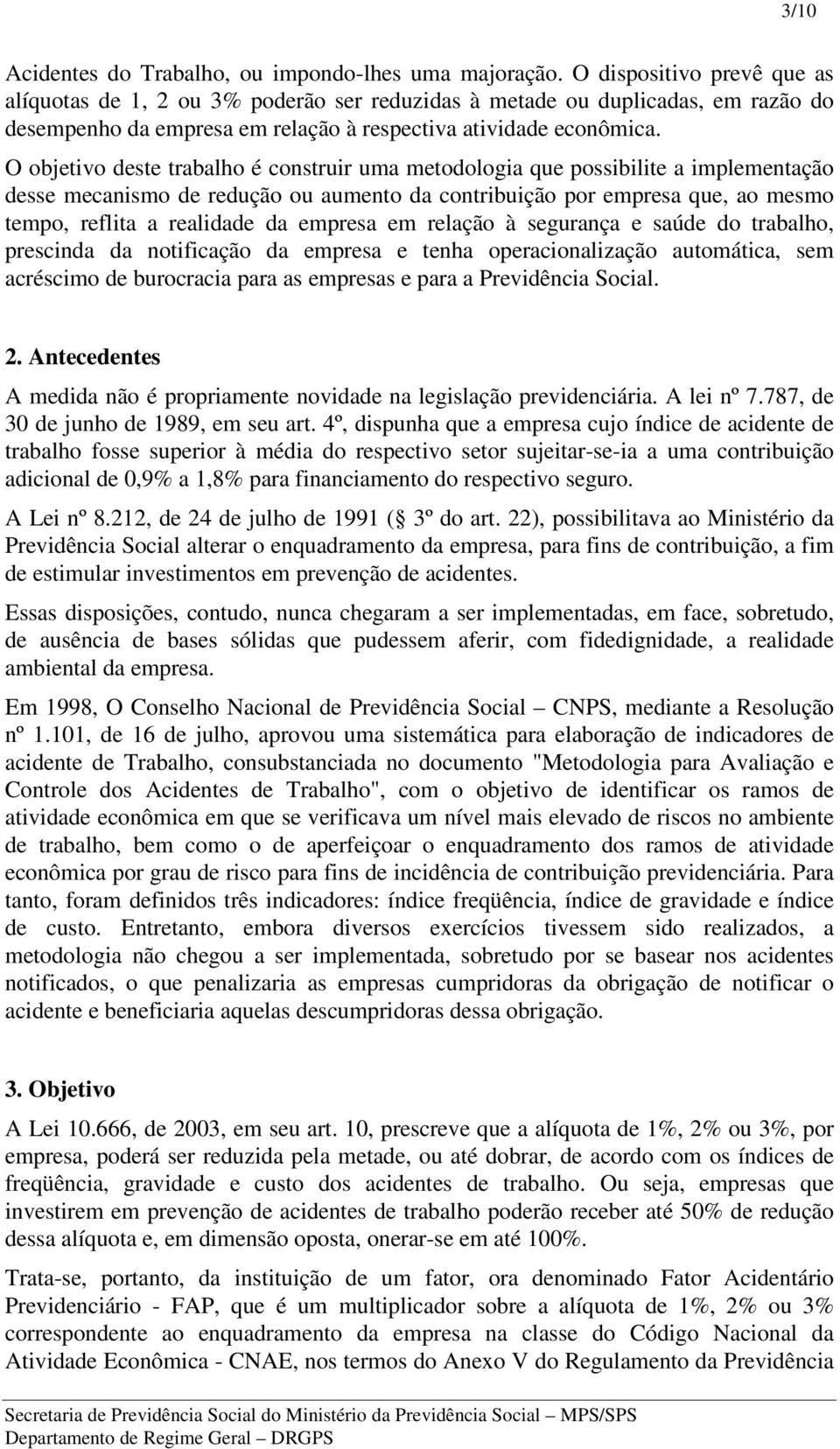 O objetivo deste trabalho é construir uma metodologia que possibilite a implementação desse mecanismo de redução ou aumento da contribuição por empresa que, ao mesmo tempo, reflita a realidade da