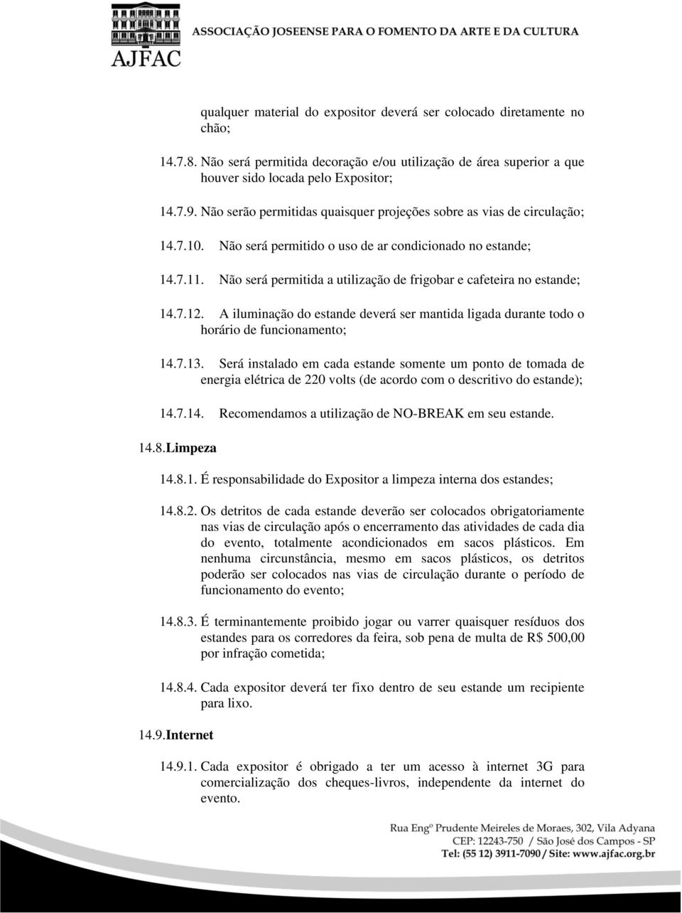 Não será permitida a utilização de frigobar e cafeteira no estande; 14.7.12. A iluminação do estande deverá ser mantida ligada durante todo o horário de funcionamento; 14.7.13.