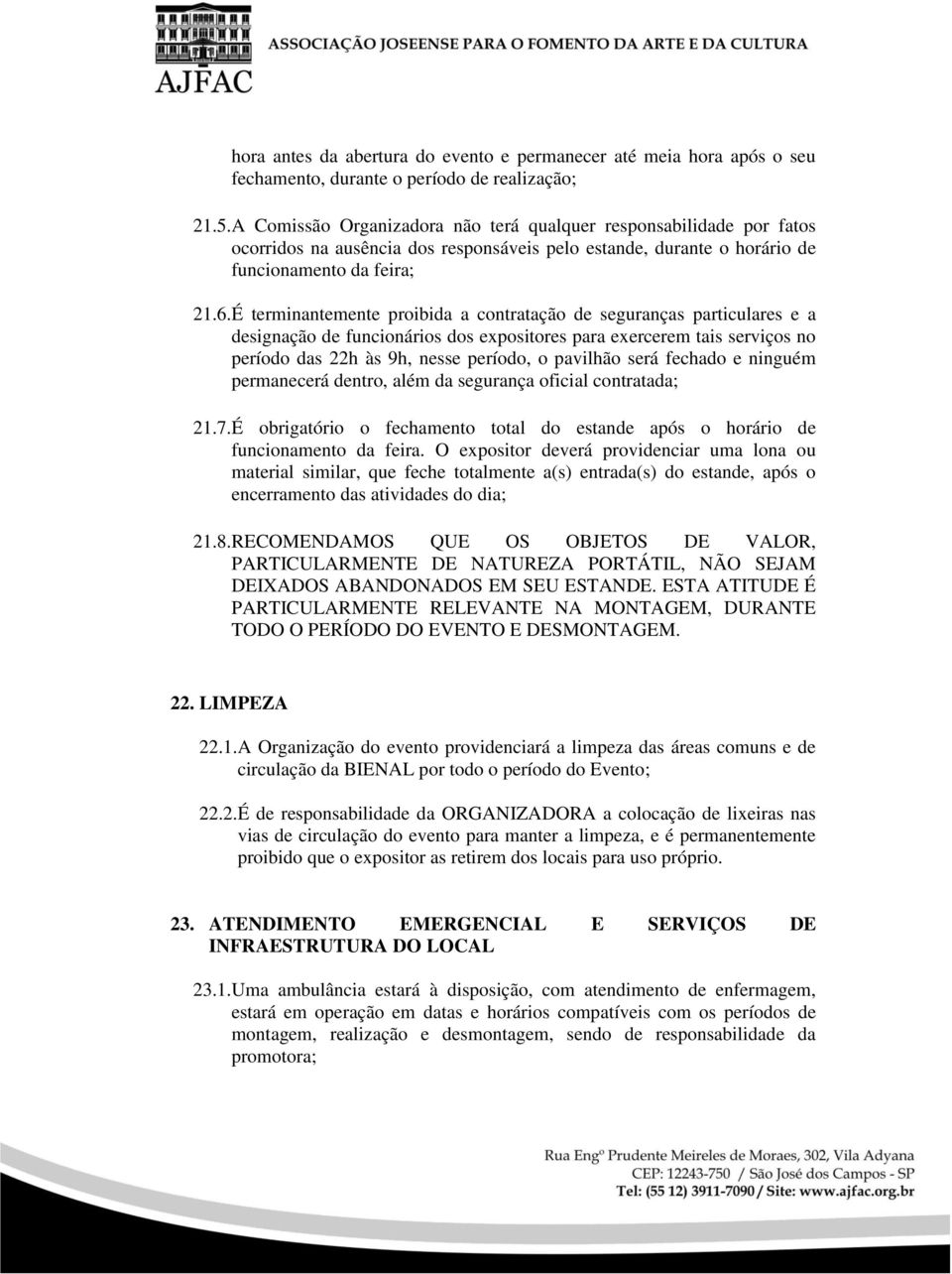 É terminantemente proibida a contratação de seguranças particulares e a designação de funcionários dos expositores para exercerem tais serviços no período das 22h às 9h, nesse período, o pavilhão