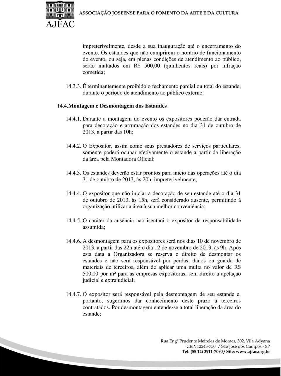 3. É terminantemente proibido o fechamento parcial ou total do estande, durante o período de atendimento ao público externo. 14