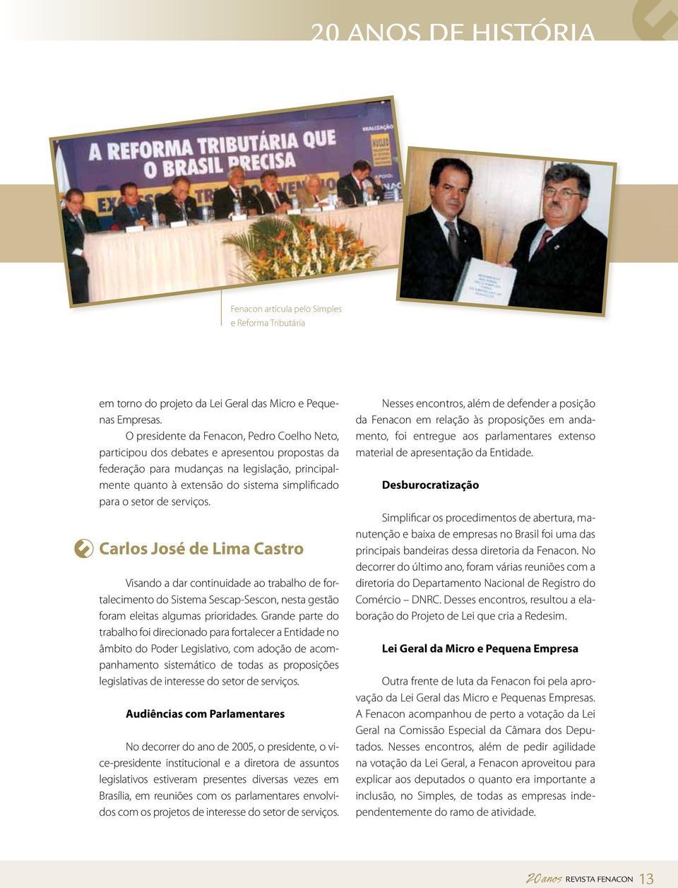 setor de serviços. Carlos José de Lima Castro Visando a dar continuidade ao trabalho de fortalecimento do Sistema Sescap-Sescon, nesta gestão foram eleitas algumas prioridades.