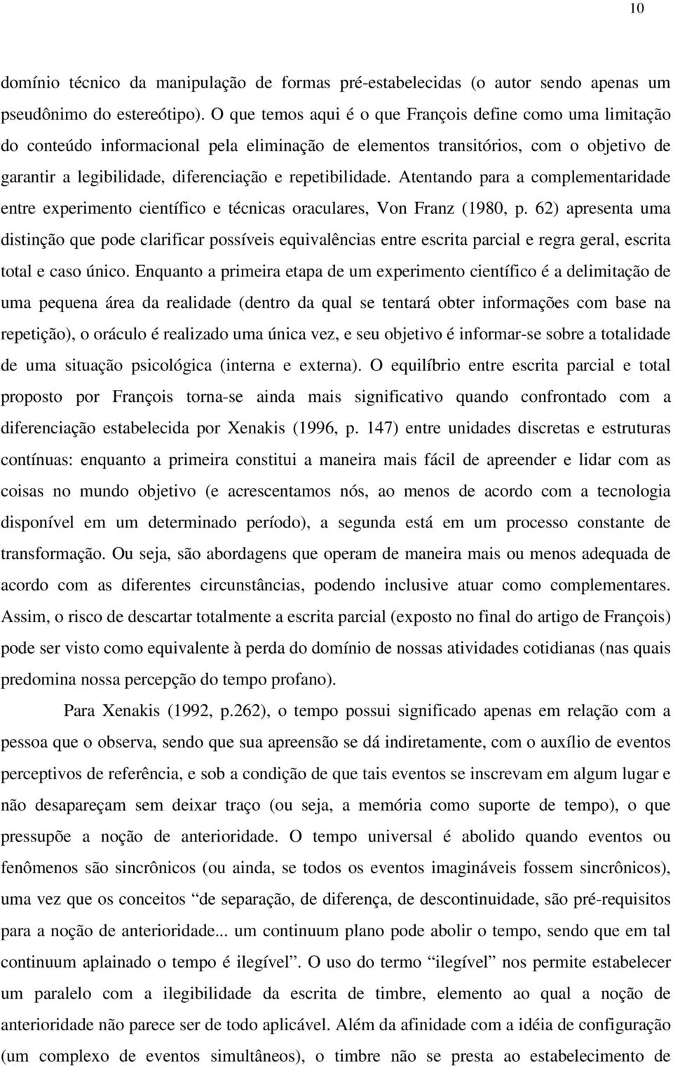 Atentno pr omplementrie entre experimento ientífio e ténis orulres, Von Frnz (1980, p. 62) present um istinção que poe lrifir possíveis equivlênis entre esrit pril e regr gerl, esrit totl e so únio.