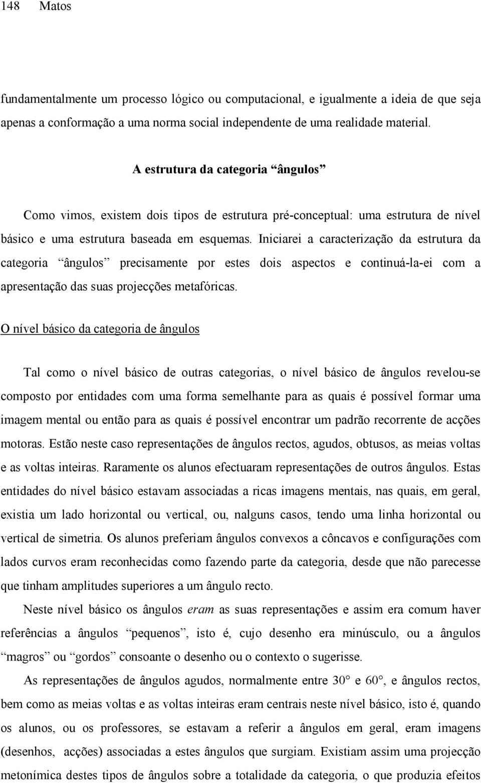 Iniciarei a caracterização da estrutura da categoria ângulos precisamente por estes dois aspectos e continuá-la-ei com a apresentação das suas projecções metafóricas.